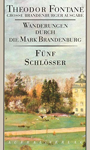 Wanderungen durch die Mark Brandenburg, 8 Bde., Bd.5, Fünf Schlösser: Fünf Schlösser. Altes und Neues aus Mark Brandenburg (Fontane GBA - Wanderungen, Band 5)