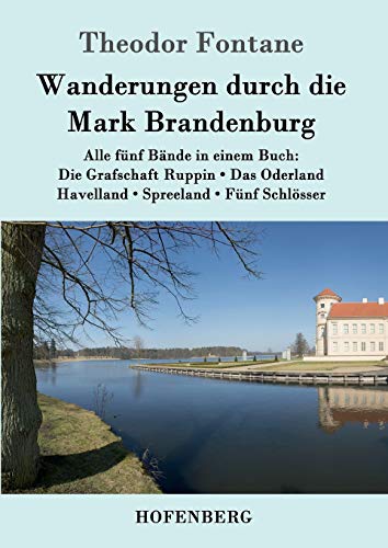 Wanderungen durch die Mark Brandenburg: Alle fünf Bände in einem Buch: Die Grafschaft Ruppin / Das Oderland / Havelland / Spreeland / Fünf Schlösser