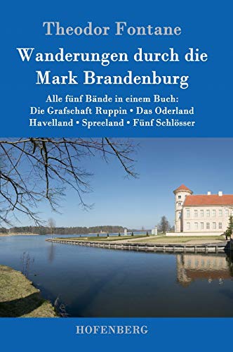 Wanderungen durch die Mark Brandenburg: Alle fünf Bände in einem Buch: Die Grafschaft Ruppin / Das Oderland / Havelland / Spreeland / Fünf Schlösser
