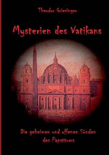 Mysterien des Vatikans: Die geheimen und offenen Sünden des Papsttums