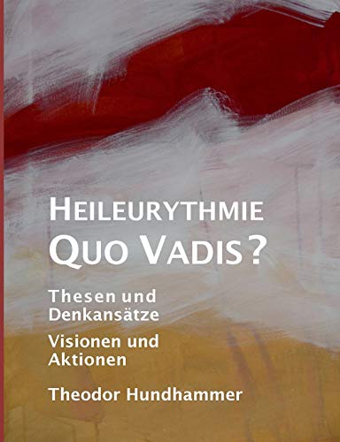 Heileurythmie - Quo Vadis?: Thesen und Denkansätze, Visionen und Aktionen