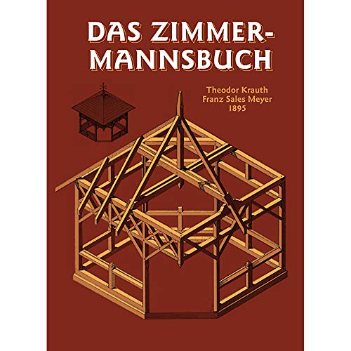 Das Zimmermannsbuch: Die Bau-und Kunstzimmerei mit besonderer Berücksichtigung der äusseren Form (HolzWerken) von Unbekannt