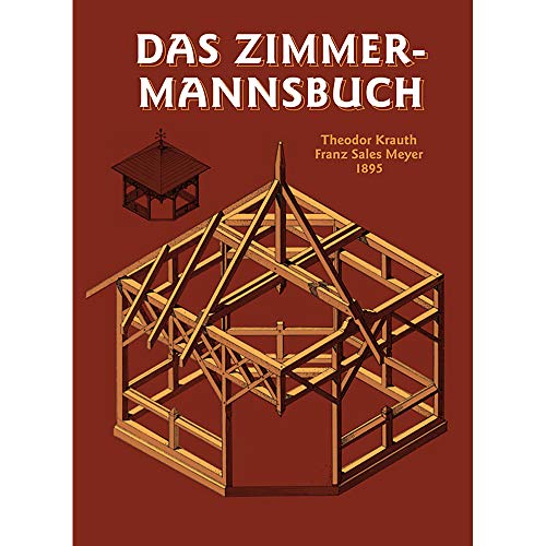 Das Zimmermannsbuch: Die Bau-und Kunstzimmerei mit besonderer Berücksichtigung der äusseren Form (HolzWerken) von Vincentz Network