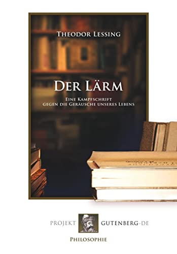 Der Lärm: Eine Kampfschrift gegen die Geräusche unseres Lebens von Verlag Projekt Gutenberg-De