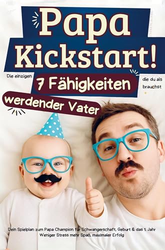 Papa Kickstart! Die einzigen sieben Fähigkeiten die du als werdender Papa brauchst: Dein Spielplan zum Papa Profi für Schwangerschaft, Geburt & das ... - Weniger Stress, mehr Spaß, maximaler Erfolg von Bookmundo