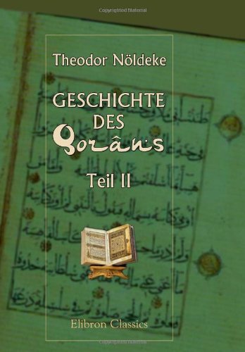 Geschichte des Qorâns: Teil 2. Die Sammlung des Qorâns, mit einem literarhistorischen Anhang über die muhammedanischen Quellen und die neuere christliche Forschung von Adamant Media Corporation