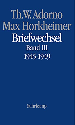 Briefe und Briefwechsel: Band 4: Theodor W. Adorno/Max Horkheimer. Briefwechsel 1927–1969. Band 4.III: 1945–1949