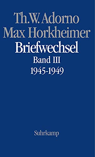 Briefe und Briefwechsel: Band 4: Theodor W. Adorno/Max Horkheimer. Briefwechsel 1927–1969. Band 4.III: 1945–1949 Briefe und Briefwechsel: Band 4: Theodor W. Adorno/Max Horkheimer. Briefwechsel 1927–1969. Band 4.III: 1945–1949 von Suhrkamp Verlag AG
