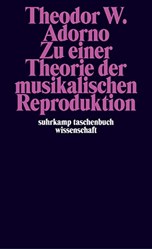 Zu einer Theorie der musikalischen Reproduktion: Aufzeichnungen, ein Entwurf und zwei Schemata (suhrkamp taschenbuch wissenschaft) von Suhrkamp Verlag AG