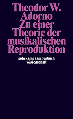 Zu einer Theorie der musikalischen Reproduktion: Aufzeichnungen, ein Entwurf und zwei Schemata (suhrkamp taschenbuch wissenschaft)
