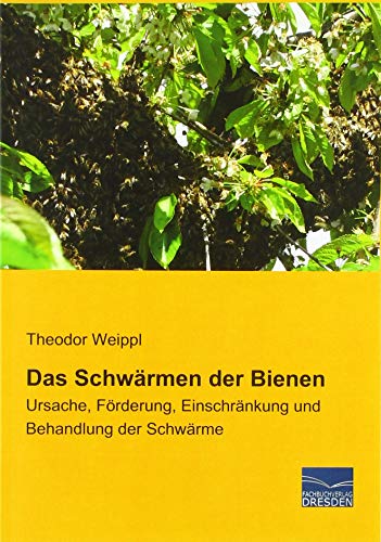 Das Schwärmen der Bienen: Ursache, Förderung, Einschränkung und Behandlung der Schwärme von Fachbuchverlag Dresden