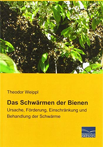 Das Schwärmen der Bienen: Ursache, Förderung, Einschränkung und Behandlung der Schwärme