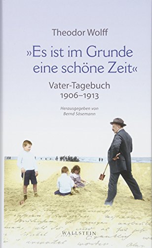 »Es ist im Grunde eine schöne Zeit«: Vater-Tagebuch 1906-1913. Mit ausgewählten Dokumenten von Wallstein Verlag GmbH