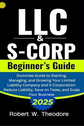 LLC & S-CORPORATION BEGINNER'S GUIDE: Dummies Guide to Starting, Managing, and Growing Your Limited Liability Company and S-Corporation: Reduce Liability, Save on Taxes, and Scale Your Business von Independently published