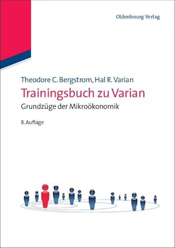 Trainingsbuch zu Varian: Grundzüge der Mikroökonomik: Grundzüge der Mikroökonomik (Internationale Standardlehrbücher der Wirtschafts- und Sozialwissenschaften) von Walter de Gruyter