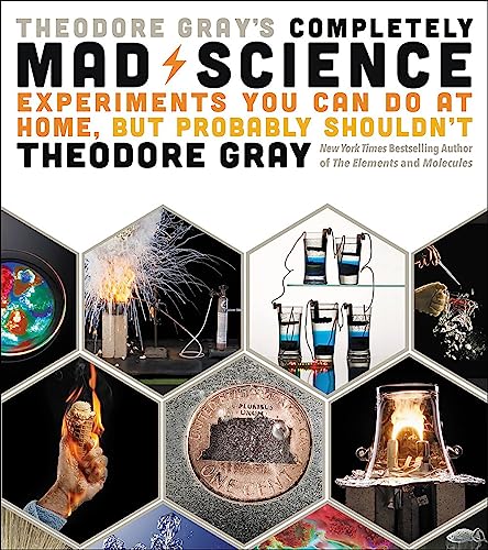 Theodore Gray's Completely Mad Science: Experiments You Can Do at Home but Probably Shouldn't: The Complete and Updated Edition von Black Dog & Leventhal Publishers