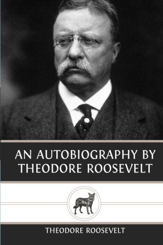 An Autobiography by Theodore Roosevelt von CreateSpace Independent Publishing Platform