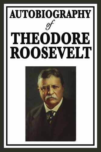 Autobiography of Theodore Roosevelt Autobiography of Theodore Roosevelt von Wilder Publications