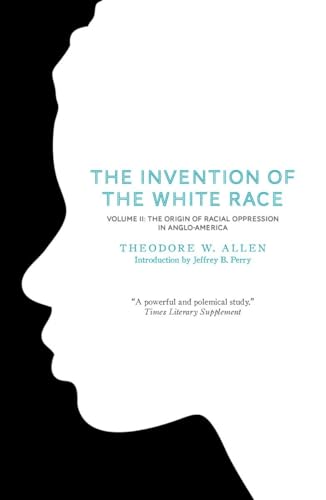 The Invention of the White Race: Origin of Racial Oppression in Anglo-America: The Origin of Racial Oppression in Anglo-America von Verso