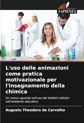 L'uso delle animazioni come pratica motivazionale per l'insegnamento della chimica: Un nuovo sguardo sull'uso dei telefoni cellulari nell'ambiente educativo von Edizioni Sapienza
