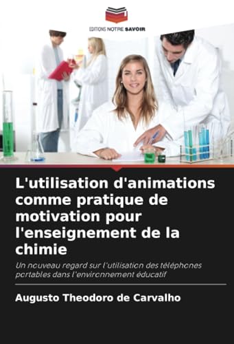 L'utilisation d'animations comme pratique de motivation pour l'enseignement de la chimie: Un nouveau regard sur l'utilisation des téléphones portables dans l'environnement éducatif von Editions Notre Savoir