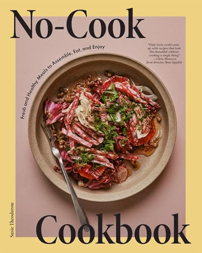 No-cook Cookbook: Fresh and Healthy Meals to Assemble, Eat, and Enjoy