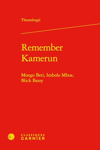 Remember Kamerun: Mongo Beti, Imbolo Mbue, Blick Bassy (Litterature, Histoire, Politique, 63) Remember Kamerun: Mongo Beti, Imbolo Mbue, Blick Bassy (Litterature, Histoire, Politique, 63) von Classiques Garnier Multimedia