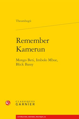 Remember Kamerun: Mongo Beti, Imbolo Mbue, Blick Bassy (Litterature, Histoire, Politique, 63) von Classiques Garnier