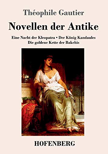 Novellen der Antike: Eine Nacht der Kleopatra / Der König Kandaules / Die goldene Kette der Bakchis