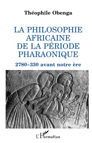 La philosophie africaine de la période pharaonique: 2 780-330 avant notre ère