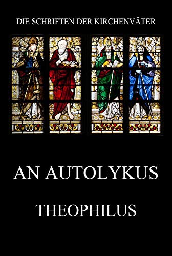 An Autolykus (Die Schriften der Kirchenväter, Band 6)