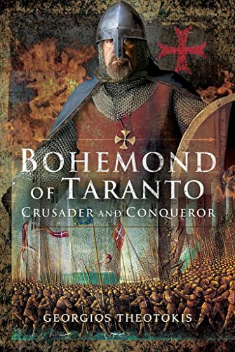 Bohemond of Taranto: Crusader and Conqueror von Pen & Sword Military