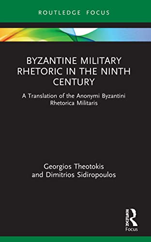Byzantine Military Rhetoric in the Ninth Century: A Translation of the Anonymi Byzantini Rhetorica Militaris (Routledge Research in Byzantine Studies)