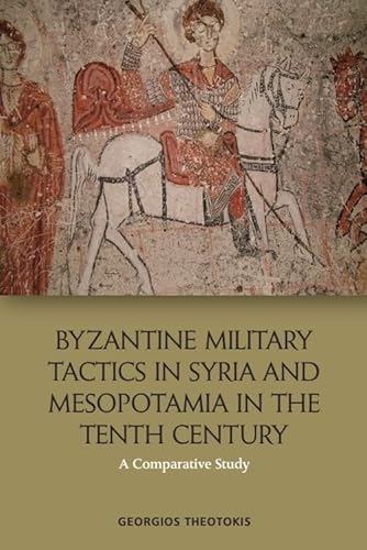 Byzantine Military Tactics in Syria and Mesopotamia in the Tenth Century: A Comparative Study von Edinburgh University Press