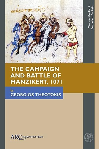 The Campaign and Battle of Manzikert, 1071 (War and Conflict in Premodern Societies)