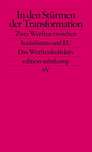 In den Stürmen der Transformation: Zwei Werften zwischen Sozialismus und EU (edition suhrkamp)