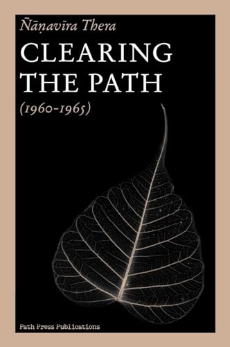 Collected Writings of Ñāṇavīra Thera, Volume 1: (1960-1965) (Clearing the Path: Collected Writings of Nanavira Thera (1960-1965))