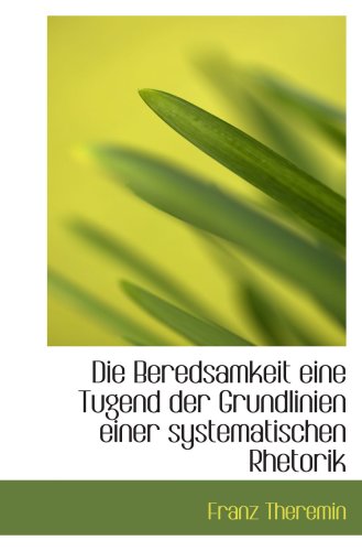 Die Beredsamkeit eine Tugend der Grundlinien einer systematischen Rhetorik