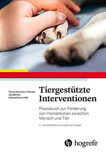 Tiergestützte Interventionen: Praxisbuch zur Förderung von Interaktionen zwischen Mensch und Tier Tiergestützte Interventionen: Praxisbuch zur Förderung von Interaktionen zwischen Mensch und Tier