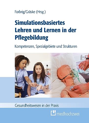 Simulationsbasiertes Lehren und Lernen in der Pflegebildung. Kompetenzen, Spezialgebiete und Strukturen (Gesundheitswesen in der Praxis)