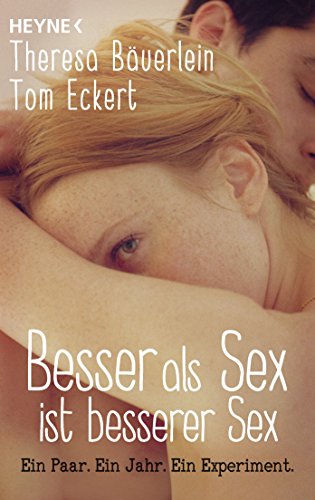 Besser als Sex ist besserer Sex: Ein Paar. Ein Jahr. Ein Experiment von HEYNE