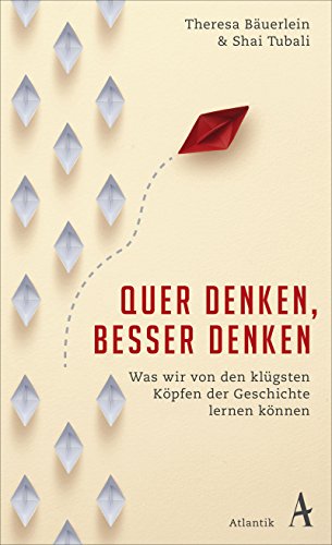 Quer denken, besser denken: Was wir von den klügsten Köpfen der Geschichte lernen können Quer denken, besser denken: Was wir von den klügsten Köpfen der Geschichte lernen können