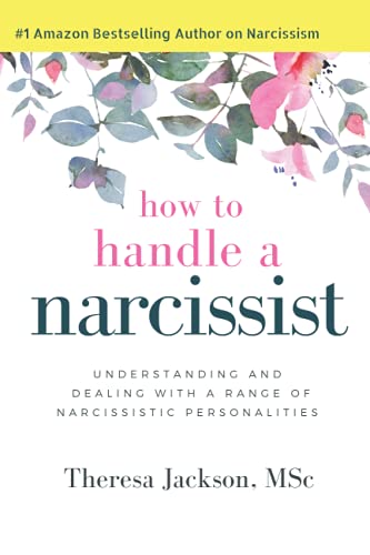 How to Handle a Narcissist: Understanding and Dealing with a Range of Narcissistic Personalities (Narcissism and Emotional Abuse Toolkit: How to ... and heal from emotional abuse, Band 1)