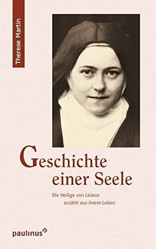 Geschichte einer Seele: Die Heilige von Lisieux erzählt aus Ihrem Leben von Paulinus