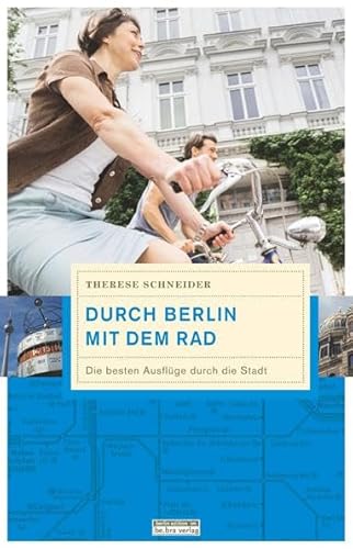 Durch Berlin mit dem Rad: Die besten Ausflüge durch die Stadt (Unterwegs in Berlin) von Bebra Verlag