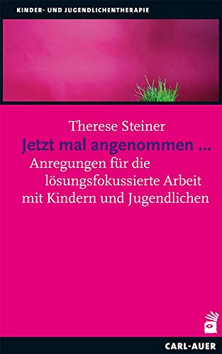 Jetzt mal angenommen...: Anregungen für die lösungsfokussierte Arbeit mit Kindern und Jugendlichen (Kinder- und Jugendlichentherapie)