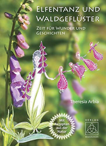 Elfentanz und Waldgeflüster: Zeit für Wunder und Geschichten von Begegnungen Verlag für Natur und Leben