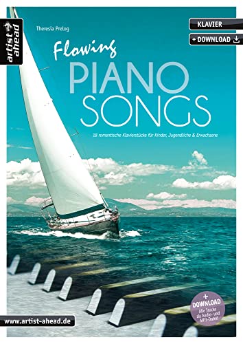 Flowing Piano Songs: 18 romantische Klavierstücke für Kinder, Jugendliche & Erwachsene (inkl. Download). Leichte, gefühlvoll-emotionale Spielstücke. Balladen. Songbook. Spielbuch. Klaviernoten. von Artist Ahead Musikverlag