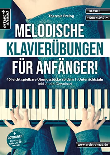Melodische Klavierübungen für Anfänger! 40 leicht spielbare Übungsstücke ab dem 1. Unterrichtsjahr (inkl. Audio-Download). Lehrbuch für Piano. Fingerübungen. Fingertraining. Klaviernoten. von Artist Ahead Musikverlag