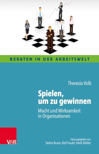 Spielen, um zu gewinnen: Macht und Wirksamkeit in Organisationen (Beraten in der Arbeitswelt) von Vandenhoeck + Ruprecht